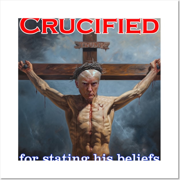 Donald Trump Crucified for his beliefs Wall Art by Captain Peter Designs